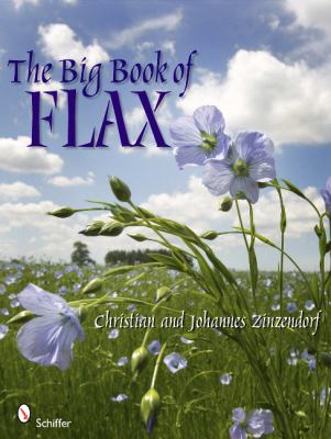 The Big Book of Flax : A Compendium of Facts, Art, Lore, Projects, and Song