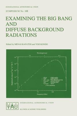 Examining the Big Bang and Diffuse Background Radiation : Proceedings of the 168th Symposium of the International Astronomical Union Held in the Hague, The Netherlands, August 23-26, 1994