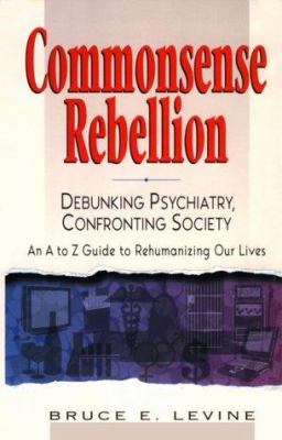 Commonsense Rebellion : Taking Back Your Life from Drugs, Shrinks, Corporations, and a World Gone Crazy