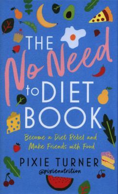 The No Need to Diet Book: Become a Diet Rebel and Make Friends with Food
