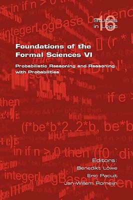 Foundations of the Formal Sciences Vi : Probabilistic Reasoning and Reasoning with Probabilities