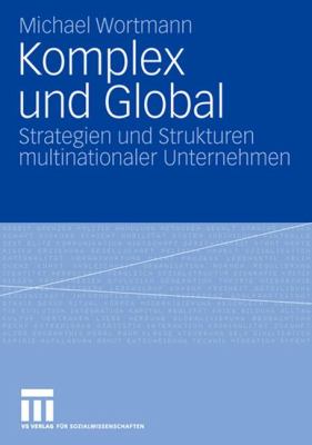 Komplex und Global : Strategien und Strukturen Multinationaler Unternehmen