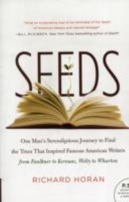 Seeds : One Man's Serendipitous Journey to Find the Trees That Inspired Famous American Writers from Faulkner to Kerouac, Welty to Wharton