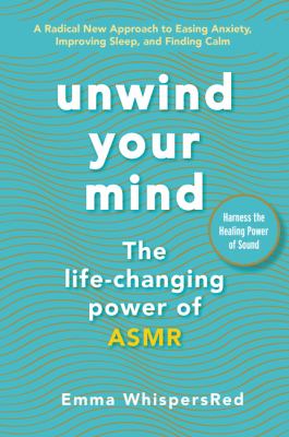 Unwind Your Mind : The Life-Changing Power of ASMR