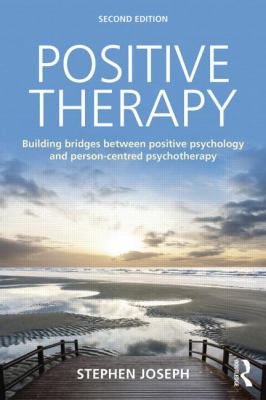 Positive Therapy : Building Bridges Between Positive Psychology and Person-Centred Psychotherapy