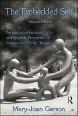 The Embedded Self : An Integrative Psychodynamic and Systemic Perspective on Couples and Family Therapy