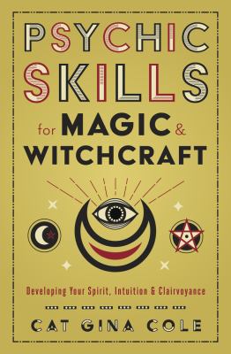 Psychic Skills for Magic and Witchcraft : Developing Your Spirit, Intuition and Clairvoyance