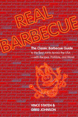Real Barbecue : The Classic Barbecue Guide to the Best Joints Across the USA - With Recipes, Porklore, and More!