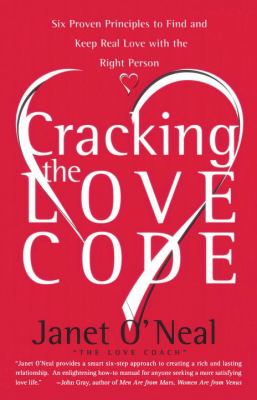 Cracking the Love Code : Six Proven Principles to Find and Keep Real Love with the Right Person