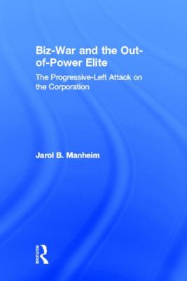 Biz-War and the Out-of-Power Elite : The Progressive-Left Attack on the Corporation