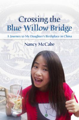 Crossing the Blue Willow Bridge : A Journey to My Daughter's Birthplace in China