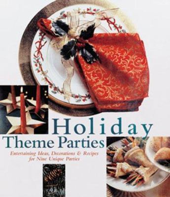 Holiday Theme Parties : Entertaining Ideas, Decorations and Recipes for Nine Unique Parties