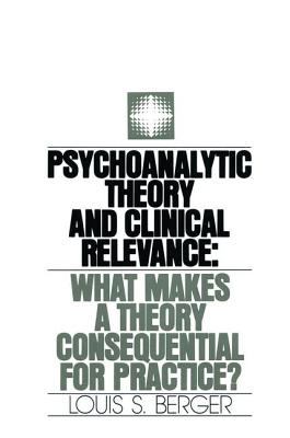 Psychoanalytic Theory and Clinical Relevance : What Makes a Theory Consequential for Practice?