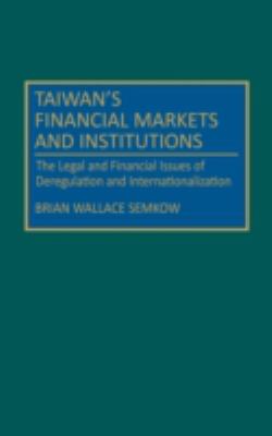 Taiwan's Financial Markets and Institutions : The Legal and Financial Issues of Deregulation and Internationalization