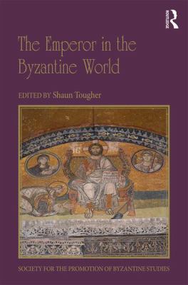 The Emperor in the Byzantine World : Papers from the 47th Spring Symposium of Byzantine Studies