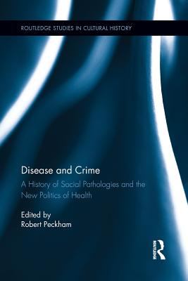 Disease and Crime : A History of Social Pathologies and the New Politics of Health