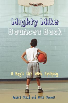 Mighty Mike Bounces Back : A Boy's Life with Epilepsy