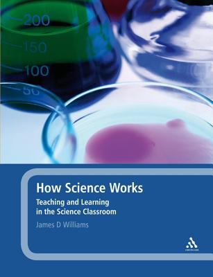 How Science Works : Teaching and Learning in the Science Classroom