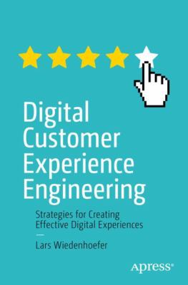 Digital Customer Experience Engineering : Strategies for Creating Effective Digital Experiences