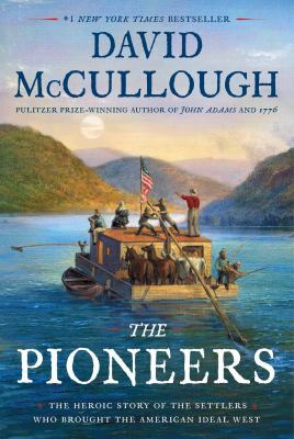 The Pioneers : The Heroic Story of the Settlers Who Brought the American Ideal West