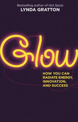 Glow : How You Can Radiate Energy, Innovation, and Success