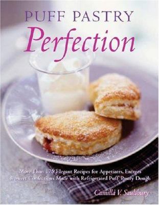 Puff Pastry Perfection : More Than 175 Recipes for Appetizers, Entrees, and Sweets Made with Frozen Puff Pastry Dough