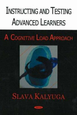 Instructing and Testing Advanced Learners : A Cognitive Load Approach