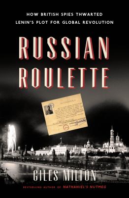 Russian Roulette : How British Spies Thwarted Lenin's Plot for Global Revolution