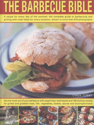 The Barbecue Bible : A Recipe for Every Day of the Summer: the Complete Guide to Barbecuing and Grilling with Meal Ideas for Every Occasion, Shown in over 700 Photographs