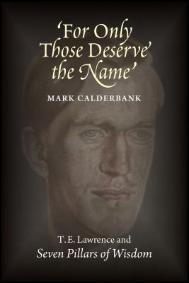 'for Only Those Deserve the Name' : T. E. Lawrence and Seven Pillars of Wisdom