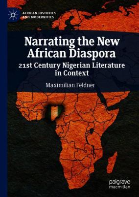 Narrating the New African Diaspora : 21st Century Nigerian Literature in Context
