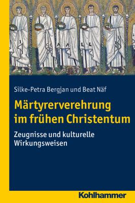 Martyrerverehrung Im Fruhen Christentum : Zeugnisse und Kulturelle Wirkungsweisen