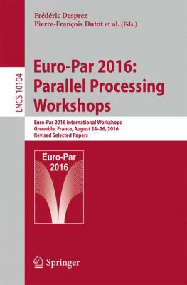 Euro-Par 2016: Parallel Processing Workshops : Euro-Par 2016 International Workshops, Grenoble, France, August 24-26, 2016, Revised Selected Papers