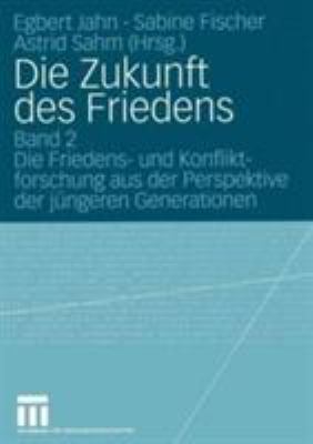 Die Zukunft des Friedens : Band 2 Die Friedens- und Konfliktforschung Aus der Perspektive der Jüngeren Generationen