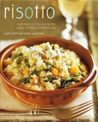 Risotto : More Than 100 Recipes for the Classic Rice Dish of Northern Italy