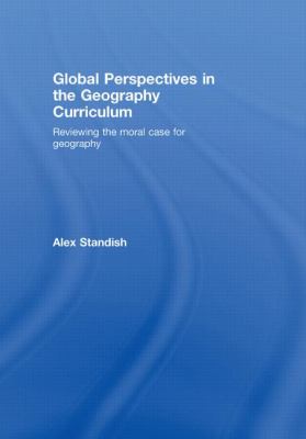 Global Perspectives in the Geography Curriculum : Reviewing the Moral Case for Geography