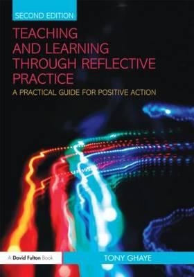 Teaching and Learning Through Reflective Practice : A Practical Guide for Positive Action