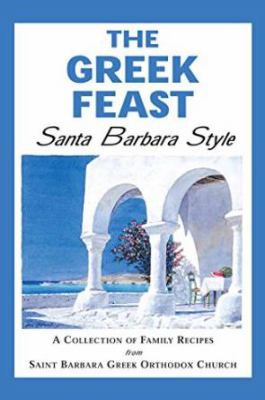 The Greek Feast : A Collection of Family Recipes from St. Barbara Greek Orthodox Church