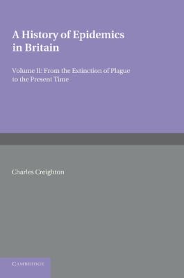 A History of Epidemics in Britain: Volume 2, from the Extinction of Plague to the Present Time