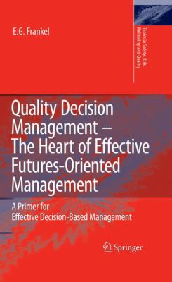 Quality Decision Management -The Heart of Effective Futures-Oriented Management : A Primer for Effective Decision-Based Management