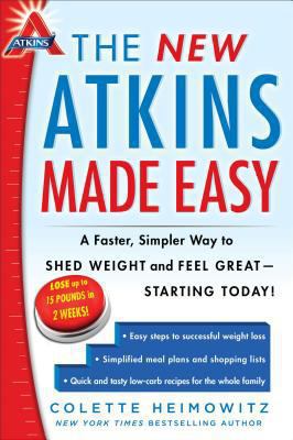 The New Atkins Made Easy : A Faster, Simpler Way to Shed Weight and Feel Great -- Starting Today!