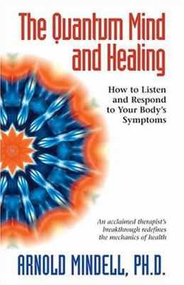 The Quantum Mind and Healing : How to Listen and Respond to Your Body's Symptoms
