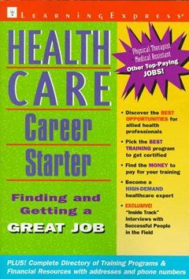 Health Care Career Starter : Finding and Getting a Great Job