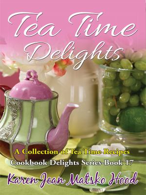 Tea Time Delights Cookbook : A Collection of Tea Time Recipes