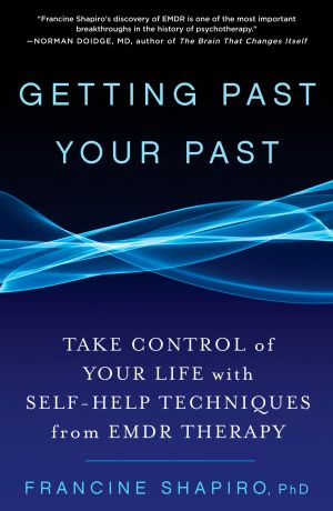 Getting Past Your Past : Take Control of Your Life with Self-Help Techniques from EMDR Therapy