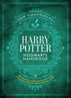 The Unofficial Harry Potter Hogwarts Handbook : MuggleNet's Complete Guide to the Wizarding World's Most Famous School