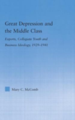 Great Depression and the Middle Class : Experts, Collegiate Youth and Business Ideology, 1929-1941