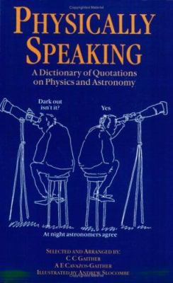 Physically Speaking : A Dictionary of Quotations on Physics and Astronomy
