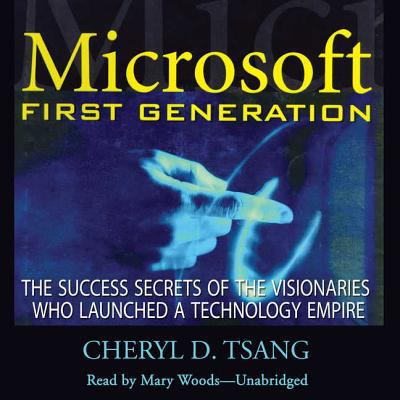 Microsoft First Generation : The Success Secrets of the Visionaries Who Launched a Technology Empire