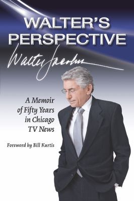 Walter's Perspective : A Memoir of Fifty Years in Chicago TV News